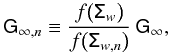 Mathematical equation: \appendix \setcounter{section}{3} \begin{equation} \mathsf G_{\infty,n}\equiv\frac{f\big(\mathsf\Sigma_{w}\big)} {f\big(\mathsf\Sigma_{w,n}\big)}\,\mathsf G_\infty,\label{eq:Ginftyn} \end{equation}