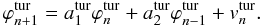 Mathematical equation: \begin{equation} \varphi^{\mathrm{tur}}_{n+1}=a^\mathrm{tur}_1\varphi^{\mathrm{tur}}_n+a^\mathrm{tur}_2\varphi^{\mathrm{tur}}_{n-1}+v^\mathrm{tur}_n.\label{eq:phidiscrtur} \end{equation}