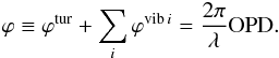 Mathematical equation: \begin{equation} \varphi\equiv\varphi^\mathrm{tur}+ \sum_i\varphi^{\mathrm{vib}\,i}=\frac{2\pi}\lambda\mathrm{OPD}. \end{equation}