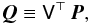 Mathematical equation: \begin{equation} {\vec Q} \equiv \mathsf V^\top\,{\vec P},\label{eq:mode} \end{equation}