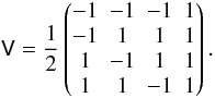 Mathematical equation: \begin{equation} \mathsf V=\frac12\begin{pmatrix} -1&-1&-1&1\\ -1&1&1&1\\ 1&-1&1&1\\ 1&1&-1&1 \end{pmatrix}. \end{equation}