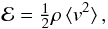 Mathematical equation: \begin{equation} {\cal E}={\textstyle{1\over 2}}\rho\,\langle v^2\rangle\,,\label{eq:velnorm} \end{equation}