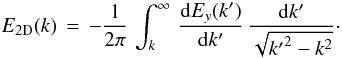 Mathematical equation: \begin{equation} E_{\rm 2D} (k)\,=\,-{1\over 2\pi}\,\int_k^\infty\,{{\rm d}E_y(k^\prime)\over{\rm d}k^\prime}\,{{\rm d}k^\prime\over\sqrt{{k^\prime}^2 -k^2}}\cdot\label{eq:abel} \end{equation}