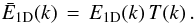 Mathematical equation: \begin{equation} {\bar E}_{\rm 1D}(k)\,=\,E_{\rm 1D} (k)\,T(k)\,.\label{eq:etk} \end{equation}