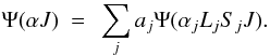 Mathematical equation: \begin{eqnarray} \Psi(\alpha{J})~=~\sum_{j}a_{j}\Psi(\alpha_{j}L_{j}S_{j}J). \label{colwav_b} \end{eqnarray}