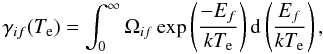 Mathematical equation: \begin{equation} \gamma_{if}(T_{\rm e}) = \int_{0}^{\infty} \Omega_{if} \exp\left(\frac{-E_{f}}{kT_{\rm e}}\right) {\rm d}\left(\frac{E_{f}}{kT_{\rm e}}\right), \end{equation}