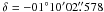 Mathematical equation: \hbox{$\delta=-01\degr10'02\farcs578$}