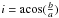 Mathematical equation: \hbox{$i ={\rm acos} (\frac{b}{a})$}