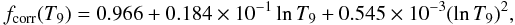 Mathematical equation: \begin{equation} f_{\rm corr}(T_9)=0.966+0.184\times 10^{-1} \ln T_9+0.545\times 10^{-3}(\ln T_9)^2 , \end{equation}