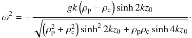 Mathematical equation: \begin{eqnarray} \omega^2=\pm \frac{g k \left(\rho_{\rm p}-\rho_{\rm c}\right) \sinh{2 k z_0}}{\sqrt{\left(\rho_{\rm p}^2+\rho_{\rm c}^2\right)\sinh^2{2 k z_0}+\rho_{\rm p} \rho_{\rm c} \sinh{4 k z_0}}}\cdot \label{nofield} \end{eqnarray}