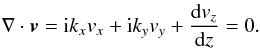 Mathematical equation: \begin{eqnarray} \nabla \cdot {\vec v}={\rm i} k_x v_x+ {\rm i} k_y v_y+ \frac{{\rm d}v_z}{{\rm d}z}=0. \label{incompress} \end{eqnarray}
