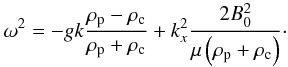 Mathematical equation: \begin{eqnarray} \omega^2=-g k \frac{\rho_{\rm p}-\rho_{\rm c}}{\rho_{\rm p}+\rho_{\rm c}}+k_x^2 \frac{2 B_0^2}{\mu\left(\rho_{\rm p}+\rho_{\rm c}\right)}\cdot \label{instinter} \end{eqnarray}