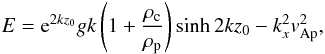 Mathematical equation: \begin{eqnarray} E={\rm e}^{2 k {z_0}} g k \left(1+\frac{\rho_{\rm c}}{\rho_{\rm p}}\right) \sinh{2 k {z_0}}-k_x^2 v_{\rm Ap}^2, \label{eeq} \end{eqnarray}