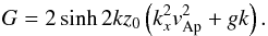 Mathematical equation: \begin{eqnarray} G=2 \sinh{2 k {z_0}} \left(k_x^2 v_{\rm Ap}^2+g k \right). \label{geq} \end{eqnarray}