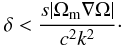 Mathematical equation: \begin{equation} \delta < \frac{s |\Omega_{\rm m} \nabla \Omega|}{c^2 k^2}\cdot \end{equation}
