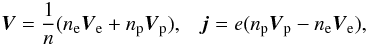 Mathematical equation: \begin{equation} {\vec V} = \frac{1}{n} (n_{\rm e} {\vec V}_{\rm e} + n_{\rm p} {\vec V}_{\rm p}) , \;\;\; {\vec j}= e (n_{\rm p} {\vec V}_{\rm p} - n_{\rm e} {\vec V}_{\rm e}), \end{equation}