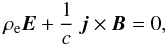 Mathematical equation: \begin{eqnarray} \rho_{\rm e} {\vec E} + \frac{1}{c} \; {\vec j} \times {\vec B} = 0, \end{eqnarray}
