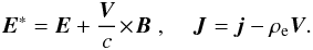 Mathematical equation: \begin{equation} {\vec E}^* = {\vec E} + \frac{{\vec V}}{c} \! \times \! {\vec B} \; , \;\;\;\; {\vec J} = {\vec j} -\rho_{\rm e} {\vec V}. \end{equation}