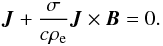 Mathematical equation: \begin{equation} {\vec J} + \frac{\sigma}{c \rho_{\rm e}} {\vec J} \times {\vec B} = 0. \end{equation}