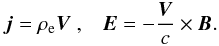 Mathematical equation: \begin{equation} {\vec j} = \rho_{\rm e} {\vec V}\;, \;\;\; {\vec E} = - \frac{{\vec V}}{c} \times {\vec B}. \end{equation}