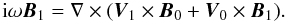 Mathematical equation: \begin{equation} {\rm i} \omega {\vec B}_1 = \nabla \times ( {\vec V}_1 \times {\vec B}_0 + {\vec V}_0 \times {\vec B}_1). \end{equation}