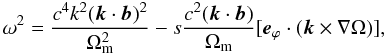 Mathematical equation: \begin{equation} \omega^2 = \frac{c^4 k^2 ({\vec k} \cdot {\vec b})^2}{\Omega_{\rm m}^2} - s \frac{c^2 ({\vec k} \cdot {\vec b})}{\Omega_{\rm m}} [{\vec e}_{\varphi} \cdot ( {\vec k} \times \nabla \Omega)], \end{equation}