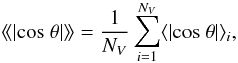 Mathematical equation: \begin{equation} \langle\!\langle|{\rm cos}~ \theta|\rangle\!\rangle=\frac{1}{N_{V}}\sum_{i=1}^{N_{V}} \langle|{\rm cos}~ \theta|\rangle_{i}, \label{eq:eq3a} \end{equation}