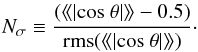 Mathematical equation: \begin{equation} N_{\sigma} \equiv \frac{(\langle\!\langle|{\rm cos}~ \theta|\rangle\!\rangle - 0.5)}{{\rm rms}(\langle\!\langle|{\rm cos}~ \theta|\rangle\!\rangle)}\cdot \label{eq:eq2} \end{equation}