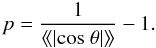 Mathematical equation: \begin{equation} p=\frac{1}{\langle\!\langle|{\rm cos}~ \theta|\rangle\!\rangle}-1. \label{eq:eq7} \end{equation}