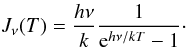 Mathematical equation: \appendix \setcounter{section}{2} \begin{equation} J_{\nu}(T)=\frac{h\nu}{k}\frac{1}{{\rm e}^{h\nu/kT}-1}\cdot \end{equation}