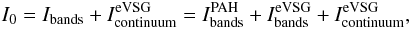 Mathematical equation: \begin{eqnarray} I_{0} = I_{\rm bands} + I_{\rm continuum}^{\rm eVSG} = I^{\rm PAH}_{\rm bands}+ I_{\rm bands}^{\rm eVSG}+ I_{\rm continuum}^{\rm eVSG}, \end{eqnarray}