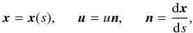 Mathematical equation: \appendix \setcounter{section}{1} \begin{equation} \vec{x}=\vec{x}(s),\hspace*{5mm} {\vec u}=u{\vec n},\hspace*{5mm} {\vec n}=\frac{{\rm d}\vec{x}}{{\rm d}s}, \label{Eq14} \end{equation}