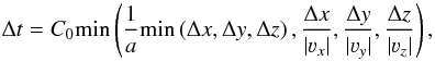 Mathematical equation: \begin{equation} \Delta{}t =C_0{\rm min}\left(\frac{1}{a}{\rm min}\left(\Delta{}x,\Delta{y}, \Delta {}z\right),\frac{\Delta{}x}{|\varv_x|},\frac{\Delta{}y}{|\varv_y|},\frac{\Delta{}z }{|\varv_z|}\right), \label{MOD9} \end{equation}
