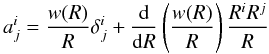 Mathematical equation: \begin{equation} a^{i}_{j}= \frac{w(R)}{R}\delta^{i}_{j} +\frac{{\rm d}}{{\rm d}R}\left(\frac{w(R)}{R}\right)\frac{R^{i}R^{j}}{R} \label{BH4} \end{equation}