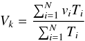 Mathematical equation: \begin{equation} V_{k} = \frac{\sum_{i=1}^N v_{i} T_{i}}{\sum_{i=1}^N T_{i}} \end{equation}
