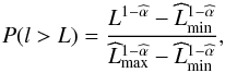 Mathematical equation: \begin{equation} \label{eq.cumuest} P(l>L) = \frac{L^{1-\widehat{\alpha}}-\widehat{L}_{\min}^{1-\widehat{\alpha}}}{\widehat{L}_{\max}^{1-\widehat{\alpha}}-\widehat{L}_{\min}^{1-\widehat{\alpha}}}, \end{equation}