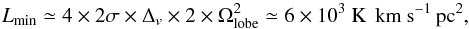 Mathematical equation: \begin{equation} \label{eq.completeness} L_{\rm min}\simeq 4\times2\sigma\times\Delta_{v}\times 2\times \Omega_{\rm lobe}^2 \simeq 6\times10^3~{\rm K\,\kms\, pc^2}, \end{equation}