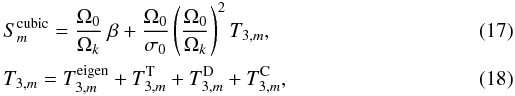 Mathematical equation: \begin{eqnarray} && S_{m}^{\rm cubic} =\frac{\Omega_0}{\Omega_k} ~ \beta + \frac{\Omega_0}{\sigma_0} \left(\frac{\Omega_0}{\Omega_k}\right)^2 T_{3,m}, \\ && T_{3,m} = T_{3,m}^{\rm eigen} + T_{3,m}^{\rm T}+ T_{3,m}^{\rm D}+ T_{3,m}^{\rm C}, \label{Sm_cubic} \end{eqnarray}