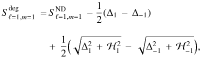 Mathematical equation: \begin{eqnarray} S_{\ell=1,m=1}^{\rm deg} \, &=& \, S_{\ell=1,m=1}^{\rm ND} \, - \frac{1}{2}(\Delta_{1}\, - \, \Delta_{-1} ) \nonumber \\[3mm] &&+ \, \frac{1}{2} \Bigl(\sqrt{\Delta_1^2 \,+ \, \mathcal{H}_1^2} \, - \, \sqrt{\Delta_{-1}^2 \,+ \, \mathcal{H}_{-1}^2}\Bigr), \label{NDsplit} \end{eqnarray}