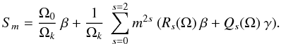 Mathematical equation: \begin{eqnarray} S_{m} = \frac{\Omega_{0}}{\Omega_k} ~ \beta + \frac{1}{\Omega_k} ~\sum_{s=0}^{s=2} m^{2s} ~ (R_{s}(\Omega) ~\beta + Q_{s}(\Omega)~ \gamma). \label{split_rq} \end{eqnarray}