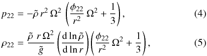 Mathematical equation: \begin{eqnarray} p_{22}&=&-\tilde{\rho} \, r^2 \, \Omega^2 \, \left( \frac{\phi_{22}}{r^2}\, \Omega^2+\frac{1}{3}\right), \\ \rho_{22}&=& \frac{\tilde{\rho}\, \, r \, \Omega^2}{\tilde{g}} \left( \frac{{\rm d} \ln \tilde{\rho}}{{\rm d} \ln r}\right) \left( \frac{\phi_{22}}{r^2}\, \Omega^2+\frac{1}{3}\right), \end{eqnarray}