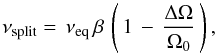 Mathematical equation: \begin{eqnarray} \nu_{\rm split}=\,\nu_{\rm eq} \, \beta \,\left(\, 1\, - \, \frac{\Delta \Omega}{\Omega_0} \, \right), \label{Nu_split} \end{eqnarray}