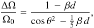 Mathematical equation: \begin{eqnarray} \frac{\Delta \Omega}{\Omega_0} = \frac{1\,-\,\beta d}{\cos{\theta}^2\, - \frac{1}{5} \, \beta \,d }, \label{delta_Om_funct} \end{eqnarray}