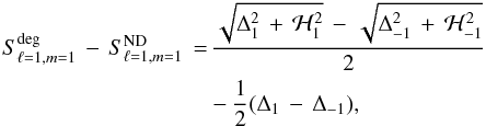 Mathematical equation: \appendix \setcounter{section}{1} \begin{eqnarray} S_{\ell=1,m=1}^{\rm deg} \, - \, S_{\ell=1,m=1}^{\rm ND} \, & =& \, \frac{ \sqrt{\Delta_1^2 \,+ \, \mathcal{H}_1^2} \, - \, \sqrt{\Delta_{-1}^2 \,+ \, \mathcal{H}_{-1}^2}}{2} \nonumber \\ & &-\frac{1}{2} (\Delta_{1}\, - \, \Delta_{-1}), \label{A_splitND_init} \end{eqnarray}