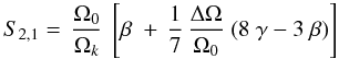 Mathematical equation: \appendix \setcounter{section}{2} \begin{eqnarray} S_{2,1} = \, \frac{\Omega_{0}}{\Omega_k} ~ \left[\beta ~ + \,\frac{1}{7}\, \frac{\Delta \Omega}{\Omega_{0}} ~ ( 8 ~ \gamma - 3 ~ \beta) \right] \end{eqnarray}