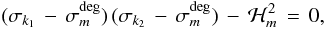 Mathematical equation: \begin{eqnarray} (\sigma_{k_1}\, - \, \sigma^{\rm deg}_m) \, (\sigma_{k_2}\, - \, \sigma^{\rm deg}_m)\, - \, \mathcal{H}_m^2 \, = \, 0, \label{deg_det} \end{eqnarray}