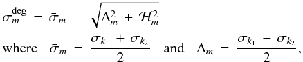 Mathematical equation: \begin{eqnarray} && \sigma^{\rm deg}_{m} \, = \, \bar{\sigma}_m \, \pm \, \sqrt{ \Delta_m^2 \, + \, \mathcal{H}_m^2 } \nonumber\\ && \hbox{where} \hspace{0.3cm} \bar{\sigma}_m \, = \, \frac{\sigma_{k_1} \, + \, \sigma_{k_2}}{2} \hspace{0.3cm} \hbox{and} \hspace{0.3cm} \Delta_m \, = \, \frac{\sigma_{k_1} \, - \, \sigma_{k_2}}{2}, \label{ND_correction} \end{eqnarray}