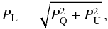 Mathematical equation: \begin{equation} P_{\mathrm{L}} = \sqrt{P_{\mathrm{Q}}^{2} + P_{\mathrm{U}}^{2}} \, , \label{poldeg} \end{equation}