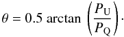 Mathematical equation: \begin{equation} \theta = 0.5 ~\mathrm{arctan}~\left(\frac{P_{\mathrm{U}}}{P_{\mathrm{Q}}}\right)\cdot \label{polang} \end{equation}
