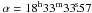 Mathematical equation: \hbox{$\alpha = 18^{\mathrm h} 33^{\mathrm m} 33\fs57$}